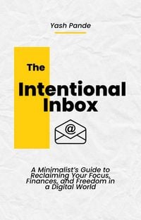 Produktbild: The Intentional Inbox: A Minimalist's Guide to Reclaiming Your Focus, Finances, and Freedom in a Digital World