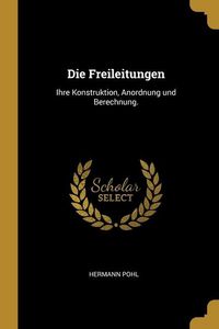 Produktbild: Die Freileitungen: Ihre Konstruktion, Anordnung und Berechnung.