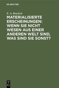 Produktbild: Materialisierte Erscheinungen: Wenn sie nicht Wesen aus einer anderen Welt sind, was sind sie sonst?