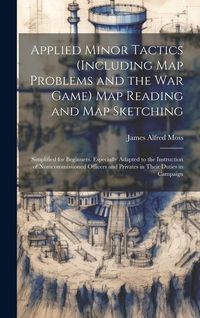 Produktbild: Applied Minor Tactics (Including Map Problems and the War Game) Map Reading and Map Sketching: Simplified for Beginners. Especially Adapted to the Ins