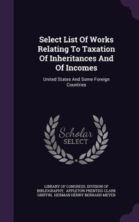 Produktbild: Select List Of Works Relating To Taxation Of Inheritances And Of Incomes: United States And Some Foreign Countries