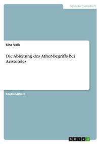 Produktbild: Die Ableitung des &Auml;ther-Begriffs bei Aristoteles
