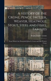 Produktbild: A History of the Crone, Pence, Switzer, Weaver, Heatwole, Stout, Steel and Fissel Families: From Which Are Descended John S. Crone and Ella Weaver Cro