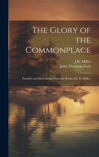 Produktbild: The Glory of the Commonplace; Parables and Illustrations From the Books of J. R. Miller;