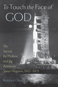 Bild vom Artikel To Touch the Face of God: The Sacred, the Profane, and the American Space Program, 1957-1975 vom Autor Kendrick Oliver