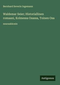 Produktbild: Waldemar Seier; Historiallinen romaani, Kolmessa Osassa, Toinen Osa