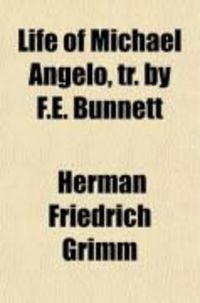 Produktbild: Life of Michael Angelo, Tr. by F.E. Bunnett