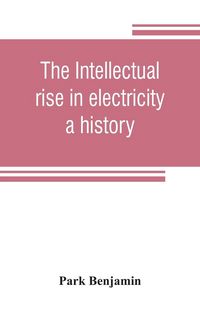 Produktbild: The intellectual rise in electricity; a history