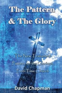 Produktbild: The Pattern & The Glory: The New Testament Pattern for the Glorious End-Time Church