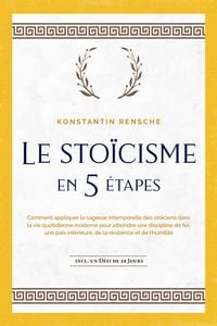 Produktbild: Le sto&iuml;cisme en 5 &eacute;tapes: Comment appliquer la sagesse intemporelle des sto&iuml;ciens dans la vie quotidienne moderne pour atteindre une discipline de fer