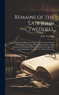 Produktbild: Remains of the Late John Tweddell: Being a Selection of His Letters Written From Various Parts of the Continent, Together With a Republication of His