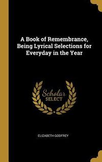 Produktbild: A Book of Remembrance, Being Lyrical Selections for Everyday in the Year