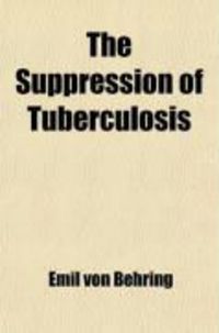 Produktbild: The Suppression of Tuberculosis; Together with Observations Concerning Phthisiogenesis in Man and Animals and Suggestions Concerning the