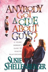 Produktbild: Anybody Got a Clue about Guys?: A Young Woman's Guide to Healthy Relationships