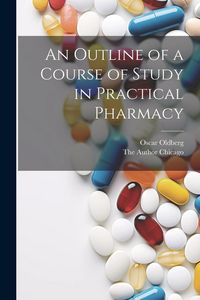 Produktbild: An Outline of a Course of Study in Practical Pharmacy