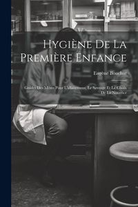 Produktbild: Hygi&egrave;ne De La Premi&egrave;re Enfance: Guides Des M&egrave;res Pour L'allaitement, Le Sevrage Et Le Choix De La Nourrice