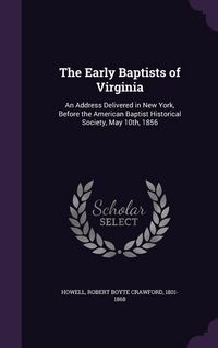 Produktbild: The Early Baptists of Virginia: An Address Delivered in New York, Before the American Baptist Historical Society, May 10th, 1856