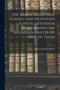 Produktbild: The Rabun Industrial School and Mountain School Extension Work Among the Mountain Whites (by one of Them)