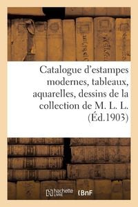 Produktbild: Catalogue d'estampes modernes, tableaux, aquarelles, dessins de la collection de M. L. L.