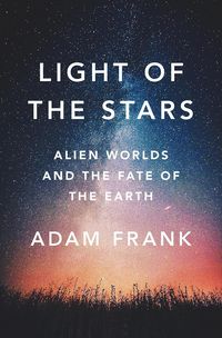 Bild vom Artikel Light of the Stars: Alien Worlds and the Fate of the Earth vom Autor Adam Frank