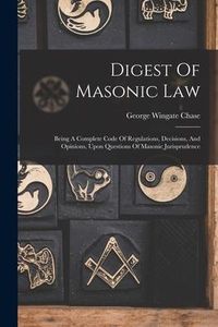 Produktbild: Digest Of Masonic Law: Being A Complete Code Of Regulations, Decisions, And Opinions, Upon Questions Of Masonic Jurisprudence