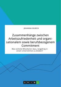Produktbild: Zusammenh&auml;nge zwischen Arbeitszufriedenheit und organisationalem sowie berufsbezogenem Commitment. Was verleitet Mitarbeiter dazu, langj&auml;hrig in einem