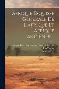 Produktbild: Afrique Esquisse G&eacute;n&eacute;rale De L'afrique Et Afrique Ancienne...