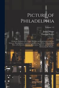 Produktbild: Picture of Philadelphia: Giving an Account of Its Origin, Increase and Improvements in Arts, Sciences, Manufactures, Commerce and Revenue: With