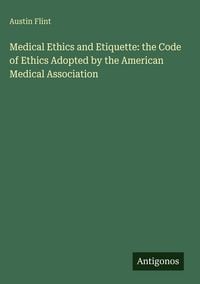 Produktbild: Medical Ethics and Etiquette: the Code of Ethics Adopted by the American Medical Association
