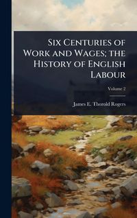 Produktbild: Six Centuries of Work and Wages; the History of English Labour
