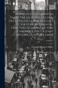 Produktbild: Voyages Et D&eacute;couvertes Faites Par Les Russes Le Long Des C&ocirc;tes De La Mer Glaciale Et Sur L'oc&eacute;an Oriental, Tant Vers Le Japon Que Vers L'am&eacute;rique, On