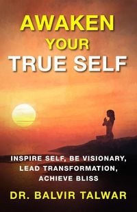 Produktbild: Awaken Your True Self: Inspire Self, Be Visionary, Lead Transformation, Achieve Bliss (CORPORATE TRANSFORMATION SERIES, #1)