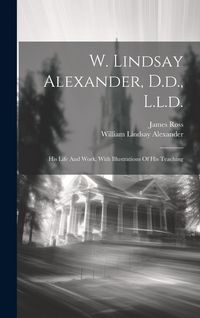 Produktbild: W. Lindsay Alexander, D.d., L.l.d.: His Life And Work, With Illustrations Of His Teaching