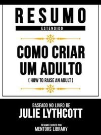 Produktbild: Resumo Estendido - Como Criar Um Adulto (How To Raise An Adult) - Baseado No Livro De Julie Lythcott