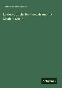 Produktbild: Lectures on the Pentateuch and the Moabite Stone