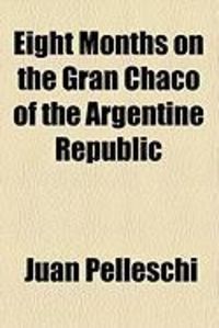 Produktbild: Eight Months on the Gran Chaco of the Argentine Republic