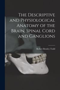 Produktbild: The Descriptive and Physiological Anatomy of the Brain, Spinal Cord and Ganglions