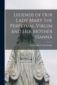 Produktbild: Legends of Our Lady Mary the Perpetual Virgin and Her Mother Hann&acirc;
