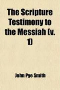 Produktbild: The Scripture Testimony to the Messiah (Volume 1); An Inquiry with a View to a Satisfactory Determination of the Doctrine Taught in the Holy