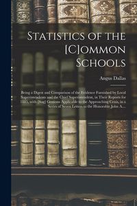 Produktbild: Statistics of the [c]ommon Schools [microform]: Being a Digest and Comparison of the Evidence Furnished by Local Superintendents and the Chief Superin