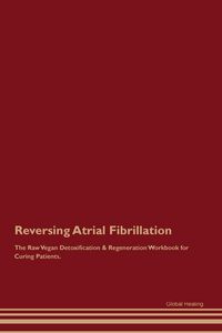Produktbild: Reversing Atrial Fibrillation The Raw Vegan Detoxification & Regeneration Workbook for Curing Patients.