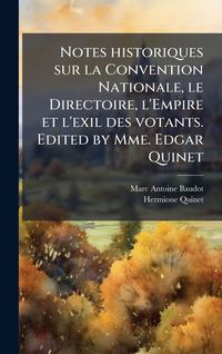 Produktbild: Notes historiques sur la Convention Nationale, le Directoire, l'Empire et l'exil des votants. Edited by Mme. Edgar Quinet