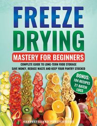 Produktbild: Freeze Drying Mastery for Beginners: Complete Guide to Long-Term Food Storage, Save Money, Reduce Waste and Keep Your Pantry Stocked