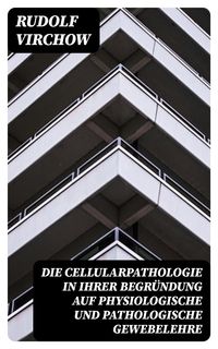 Bild vom Artikel Die Cellularpathologie in ihrer Begründung auf physiologische und pathologische Gewebelehre vom Autor Rudolf Virchow