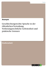 Produktbild: Geschlechtergerechte Sprache in der &ouml;ffentlichen Verwaltung. Verfassungsrechtliche Gebotenheit und praktische Grenzen