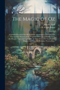 Produktbild: The Magic of Oz; a Faithful Record of the Remarkable Adventures of Dorothy and Trot and the Wizard of Oz, Together With the Cowardly Lion, the Hungry
