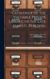 Produktbild: Catalogue of the Valuable Private Library, of the Late James G. Percival,: to Be Sold by Auction ... Leonard & Co., Auctioneers ..