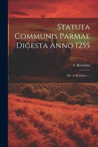 Produktbild: Statuta Communis Parmae Digesta Anno 1255: (ed. A. Ronchini.)...