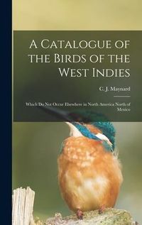 Produktbild: A Catalogue of the Birds of the West Indies: Which Do Not Occur Elsewhere in North America North of Mexico
