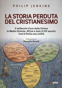 Produktbild: La storia perduta del cristianesimo. Il millennio d'oro della Chiesa in Medio Oriente, Africa e Asia (V-XV sec.). Come &egrave; finita una civilt&agrave;